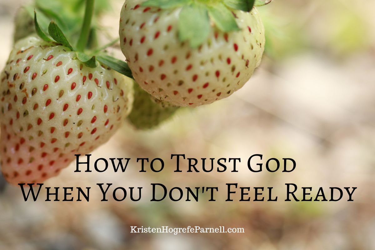 How to Trust God When You Don't Feel Ready - Kristen Hogrefe Parnell